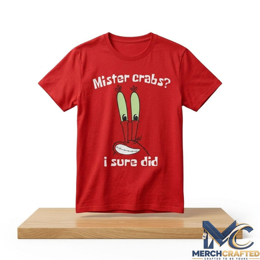 Mister Crabs I Sure Did Shirt