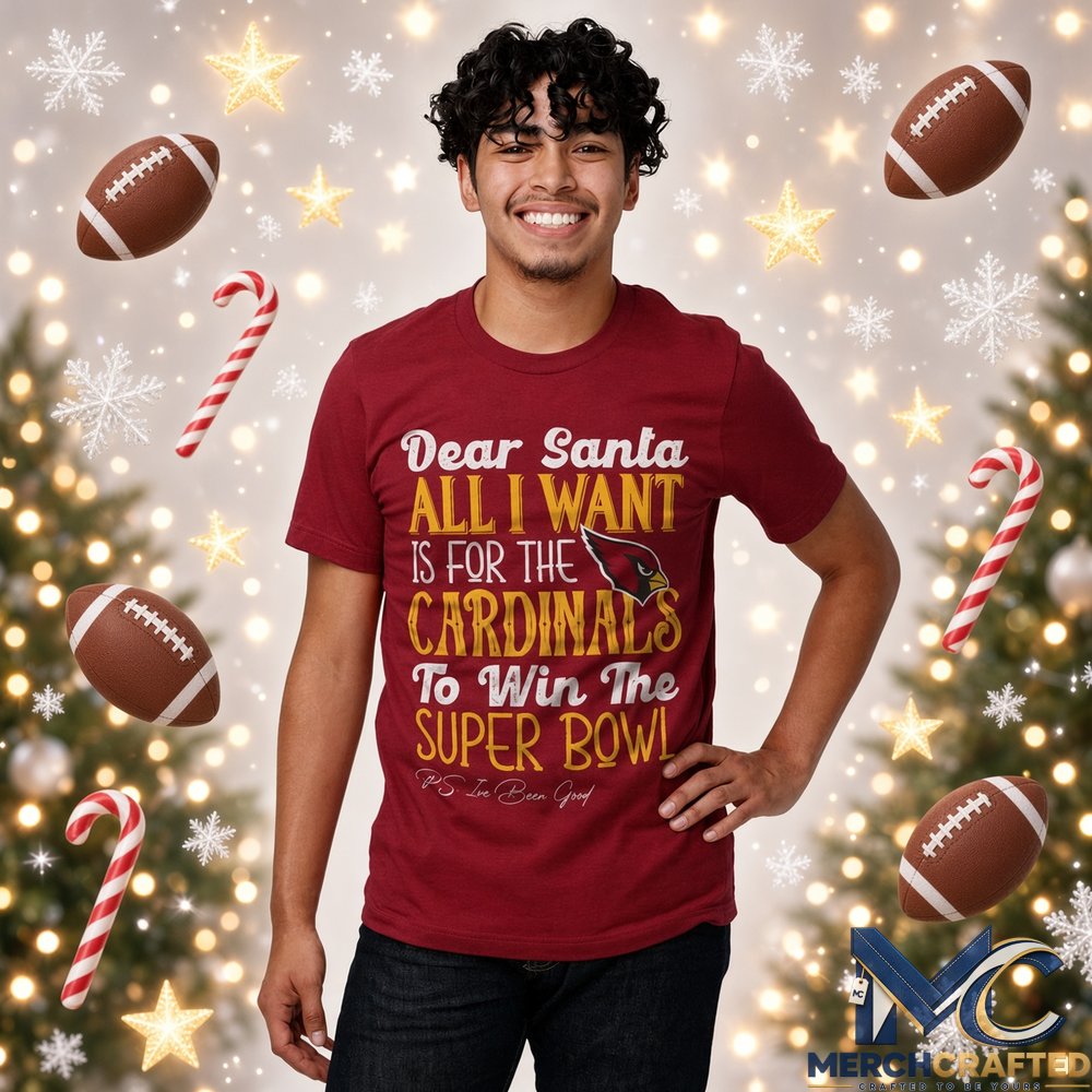 Dear Santa All I Want Is For The Cardinals To Win The Super Bowl 2026 Graphic Shirt Cardinal Red Tee