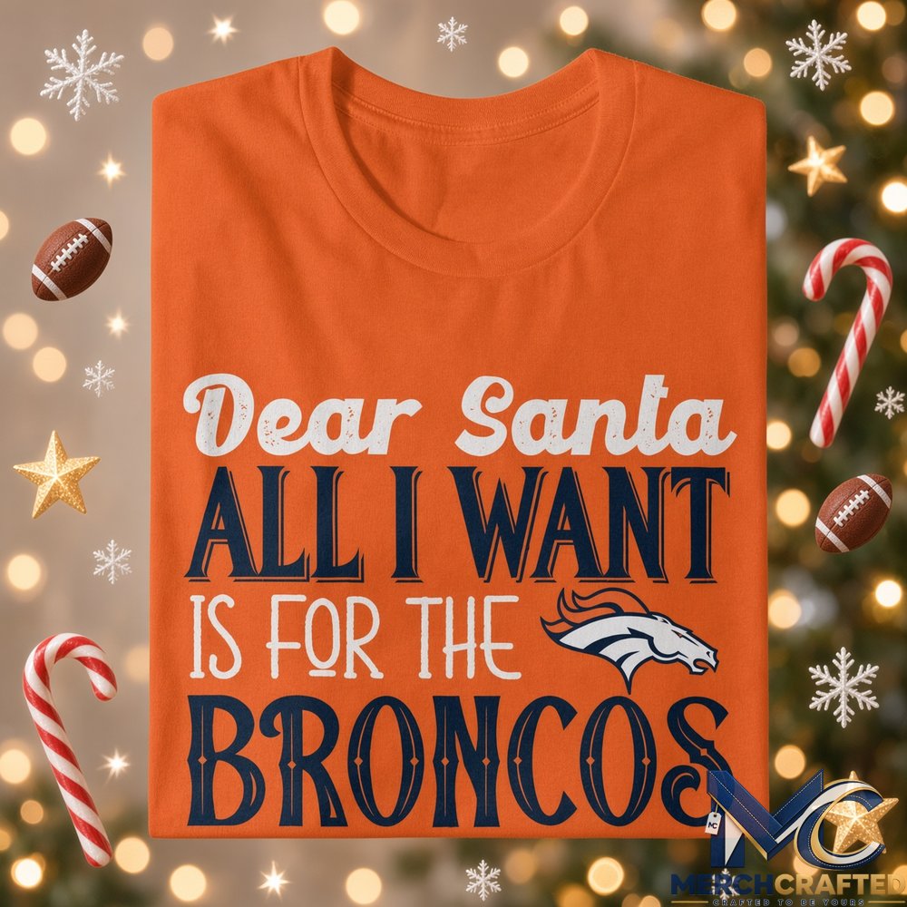 Denver Broncos Dear Santa All I Want Is For The Broncos To Win The Super Bowl Christmas T Shirt