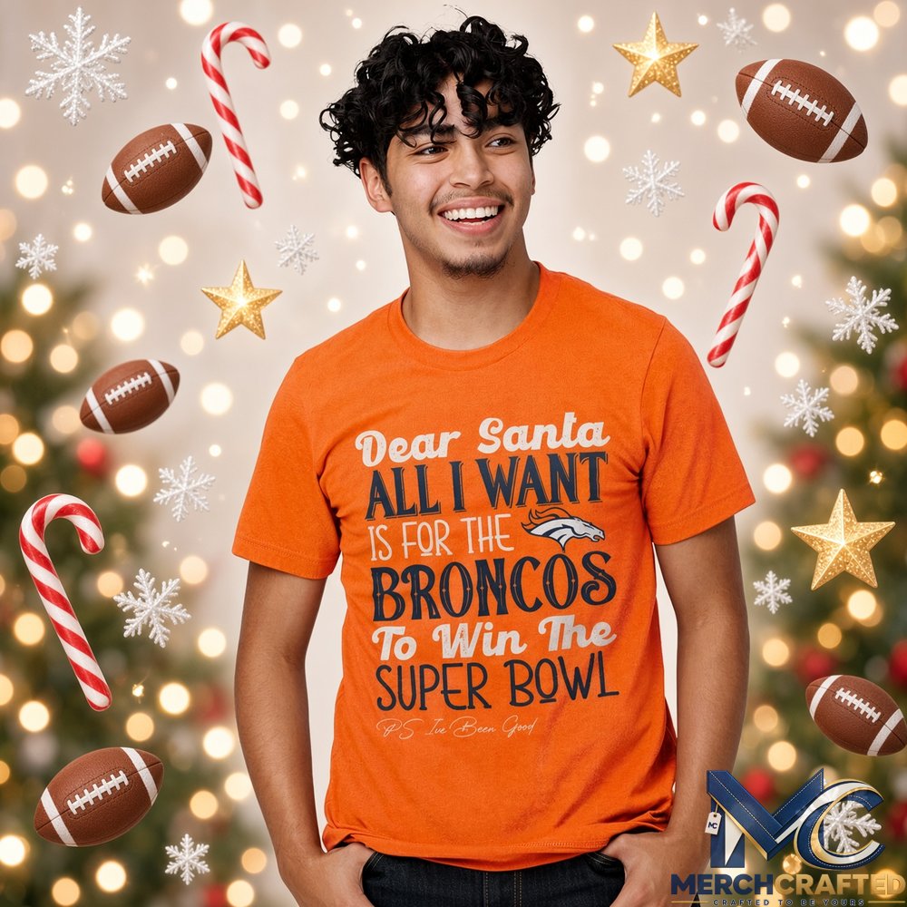 Denver Broncos Dear Santa All I Want Is For The Broncos To Win The Super Bowl Christmas T Shirt