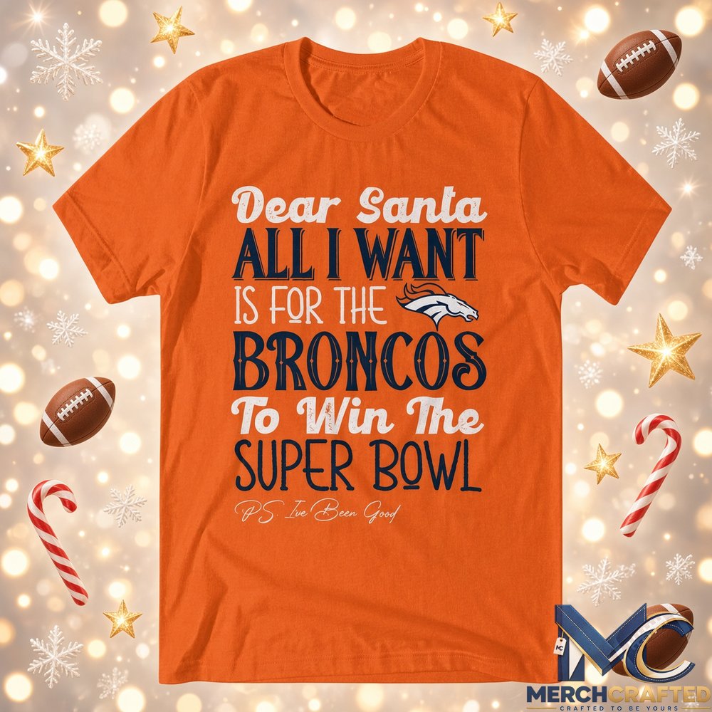 Denver Broncos Dear Santa All I Want Is For The Broncos To Win The Super Bowl Christmas T Shirt