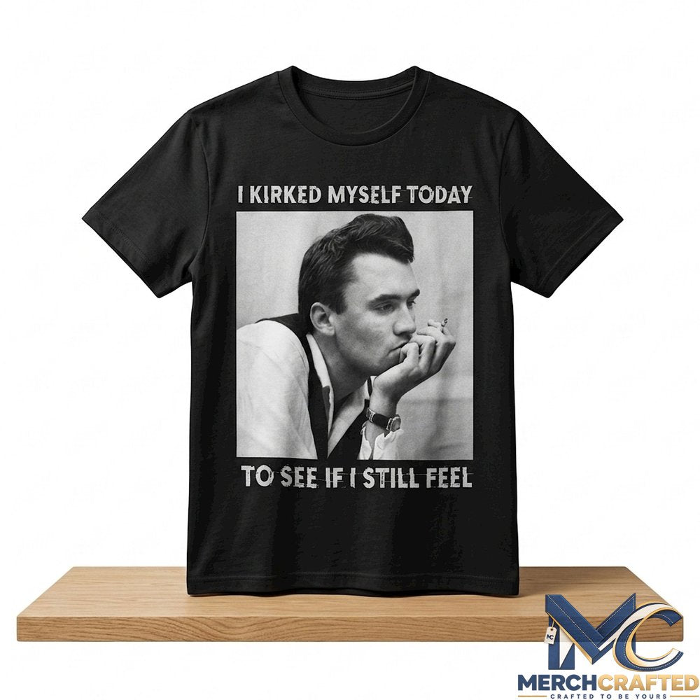 I Kirked Myself Today To See If I Still Feel Shirt