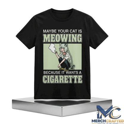 Maybe Your Cat Is Meowing Because It Wants A Cigarette Shirt