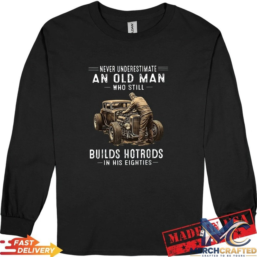 Never Underestimate an Old Man Who Still Builds Hotrods Shirt